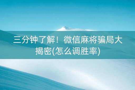 三分钟了解！微信麻将骗局大揭密(怎么调胜率)