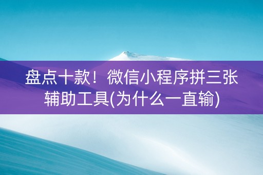 盘点十款！微信小程序拼三张辅助工具(为什么一直输)