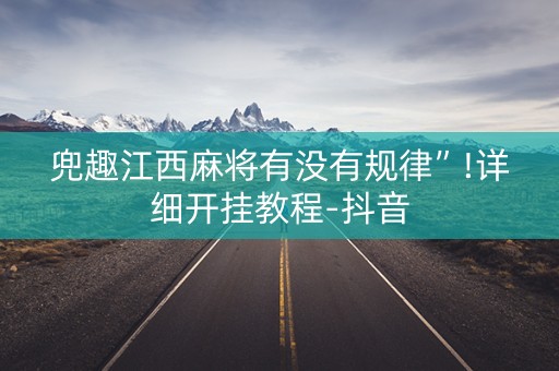 兜趣江西麻将有没有规律”!详细开挂教程-抖音