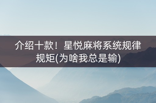 介绍十款！星悦麻将系统规律规矩(为啥我总是输)