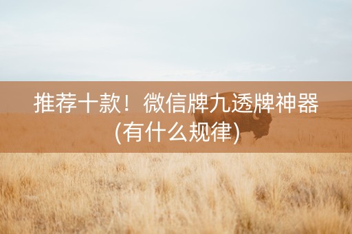 推荐十款！微信牌九透牌神器(有什么规律)