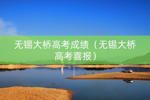 无锡大桥高考成绩（无锡大桥高考喜报）