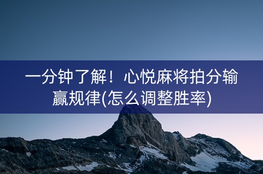 一分钟了解！心悦麻将拍分输赢规律(怎么调整胜率)