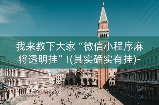 我来教下大家“微信小程序麻将透明挂”!(其实确实有挂)-抖音