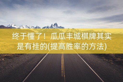 终于懂了！瓜瓜丰城棋牌其实是有挂的(提高胜率的方法)