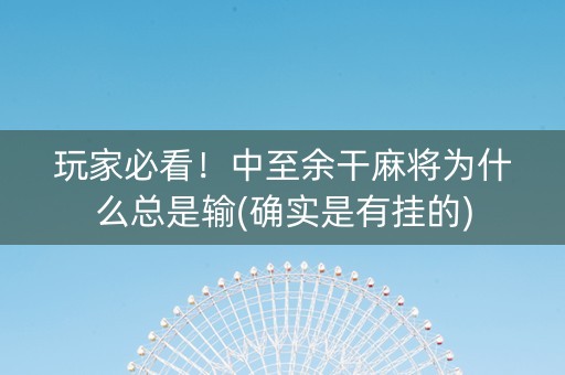 玩家必看！中至余干麻将为什么总是输(确实是有挂的)