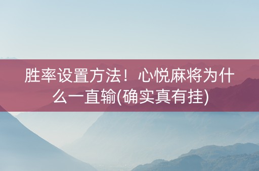 胜率设置方法！心悦麻将为什么一直输(确实真有挂)
