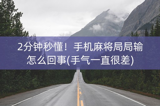 2分钟秒懂！手机麻将局局输怎么回事(手气一直很差)