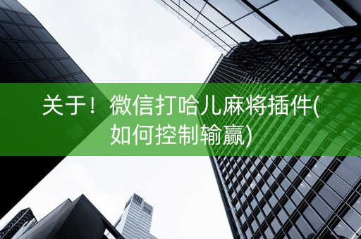 关于！微信打哈儿麻将插件(如何控制输赢)