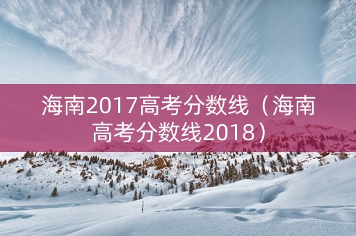 海南2017高考分数线（海南高考分数线2018）