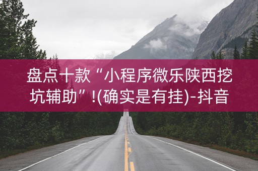 盘点十款“小程序微乐陕西挖坑辅助”!(确实是有挂)-抖音