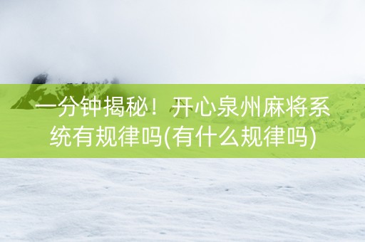 一分钟揭秘！开心泉州麻将系统有规律吗(有什么规律吗)