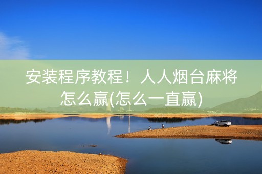 安装程序教程！人人烟台麻将怎么赢(怎么一直赢)