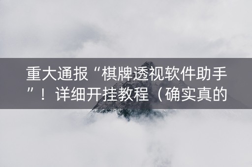 重大通报“棋牌透视软件助手”！详细开挂教程（确实真的有挂)-抖音
