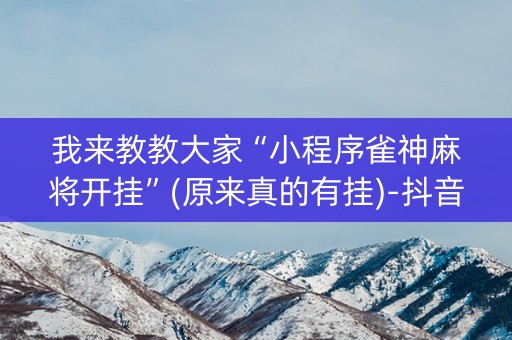 我来教教大家“小程序雀神麻将开挂”(原来真的有挂)-抖音