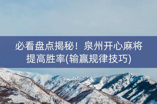 必看盘点揭秘！泉州开心麻将提高胜率(输赢规律技巧)