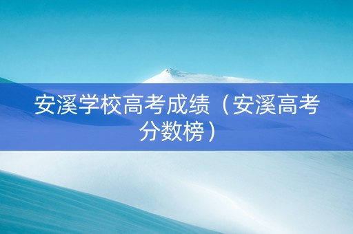 安溪学校高考成绩（安溪高考分数榜）