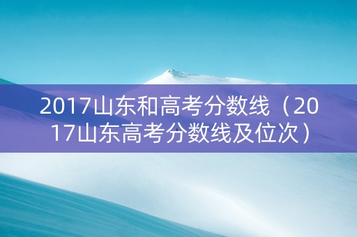2017山东和高考分数线（2017山东高考分数线及位次）