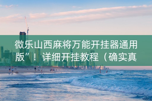 微乐山西麻将万能开挂器通用版”！详细开挂教程（确实真的有挂)-抖音