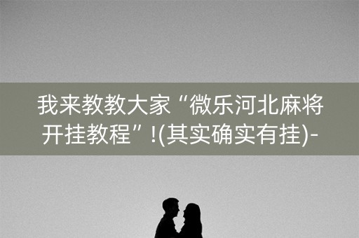 我来教教大家“微乐河北麻将开挂教程”!(其实确实有挂)-抖音