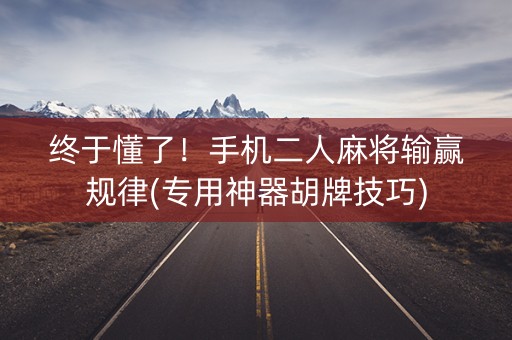 终于懂了！手机二人麻将输赢规律(专用神器胡牌技巧)