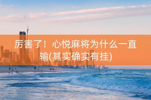 厉害了！心悦麻将为什么一直输(其实确实有挂)