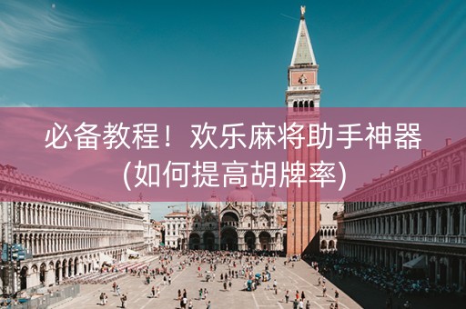 必备教程！欢乐麻将助手神器(如何提高胡牌率)
