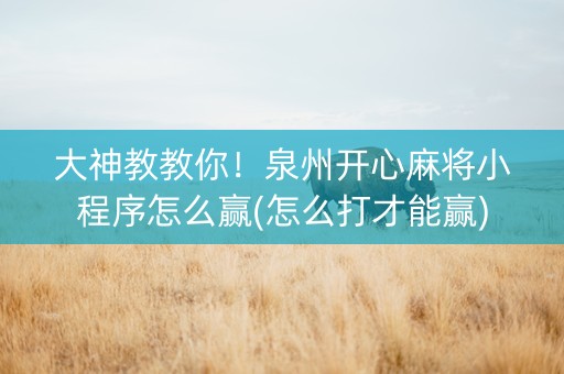 大神教教你！泉州开心麻将小程序怎么赢(怎么打才能赢)