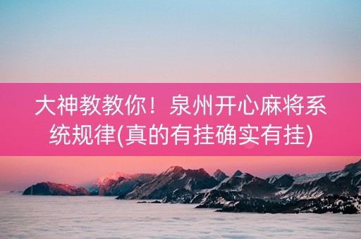 大神教教你！泉州开心麻将系统规律(真的有挂确实有挂)