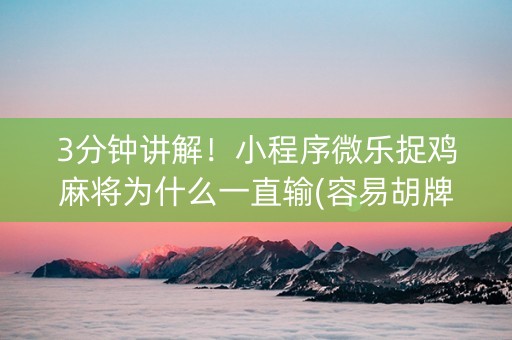 3分钟讲解！小程序微乐捉鸡麻将为什么一直输(容易胡牌的技巧)