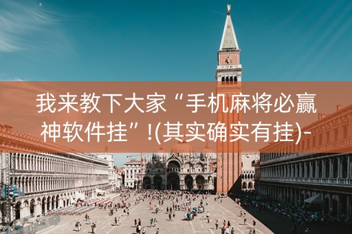 我来教下大家“手机麻将必赢神软件挂”!(其实确实有挂)-抖音