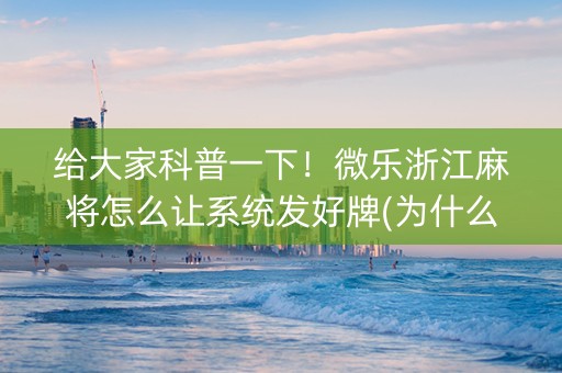 给大家科普一下！微乐浙江麻将怎么让系统发好牌(为什么老输)