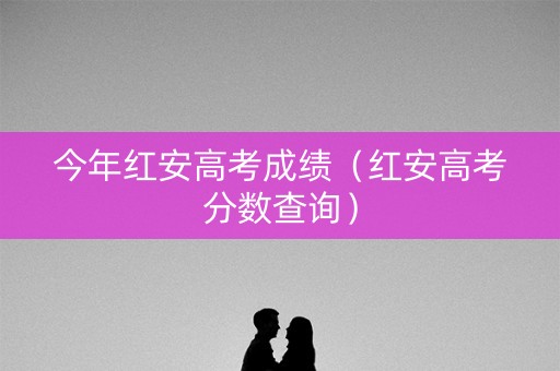 今年红安高考成绩（红安高考分数查询）