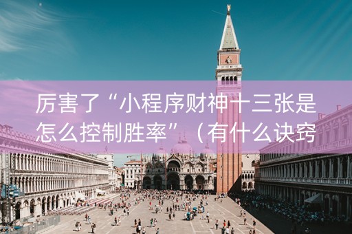 厉害了“小程序财神十三张是怎么控制胜率”（有什么诀窍)