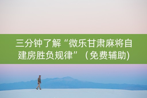 三分钟了解“微乐甘肃麻将自建房胜负规律”（免费辅助)