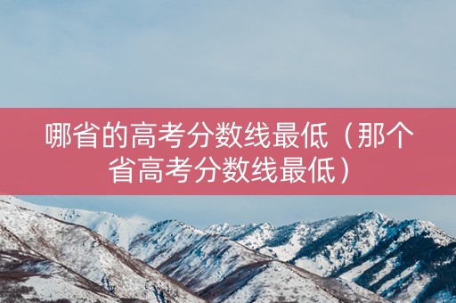 哪省的高考分数线最低（那个省高考分数线最低）