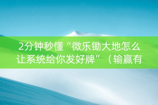 2分钟秒懂“微乐锄大地怎么让系统给你发好牌”（输赢有什么规律)