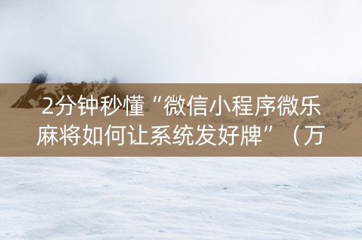 2分钟秒懂“微信小程序微乐麻将如何让系统发好牌”（万能开挂器)