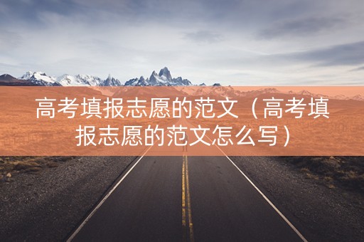 高考填报志愿的范文（高考填报志愿的范文怎么写）