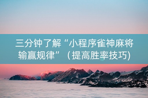 三分钟了解“小程序雀神麻将输赢规律”（提高胜率技巧)