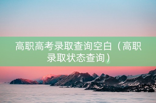 高职高考录取查询空白（高职录取状态查询）