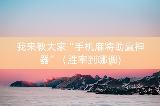 我来教大家“手机麻将助赢神器”（胜率到哪调)