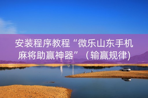 安装程序教程“微乐山东手机麻将助赢神器”（输赢规律)