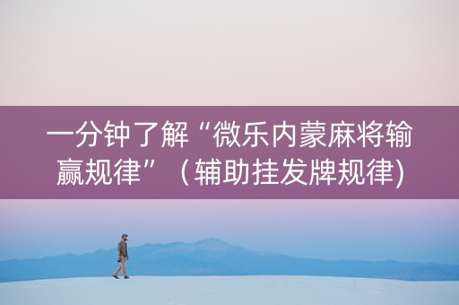 一分钟了解“微乐内蒙麻将输赢规律”（辅助挂发牌规律)