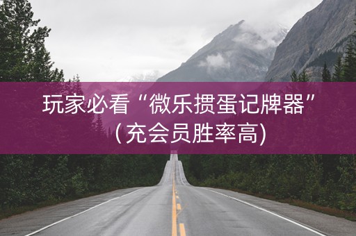 玩家必看“微乐掼蛋记牌器”（充会员胜率高)