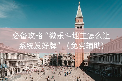 必备攻略“微乐斗地主怎么让系统发好牌”（免费辅助)