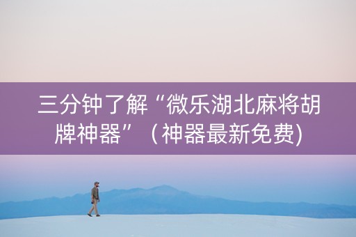 三分钟了解“微乐湖北麻将胡牌神器”（神器最新免费)