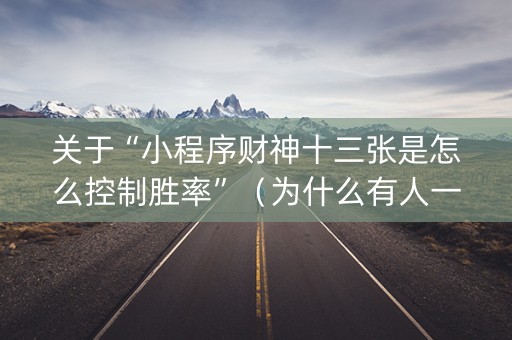 关于“小程序财神十三张是怎么控制胜率”（为什么有人一直赢)