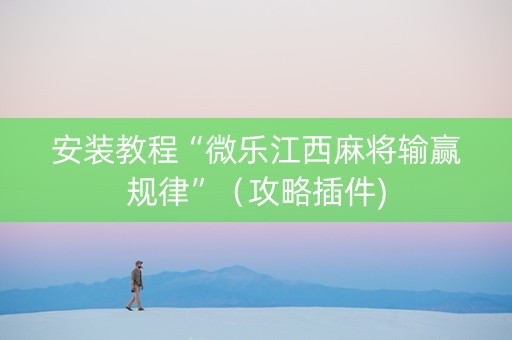 安装教程“微乐江西麻将输赢规律”（攻略插件)
