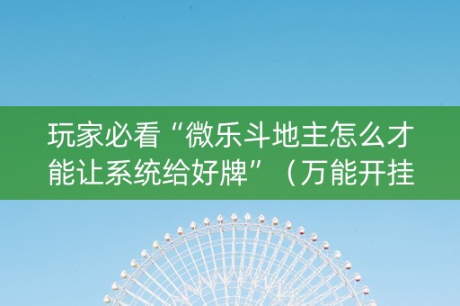 玩家必看“微乐斗地主怎么才能让系统给好牌”（万能开挂神器)